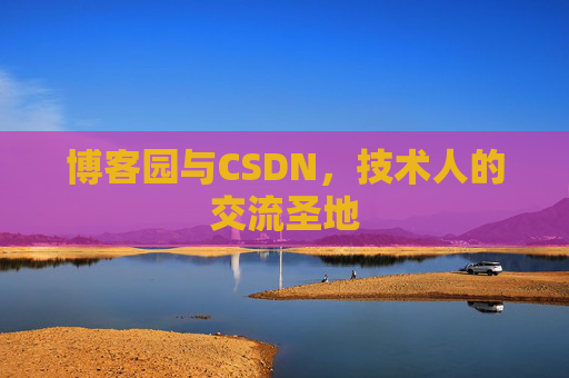博客园与CSDN，技术人的交流圣地