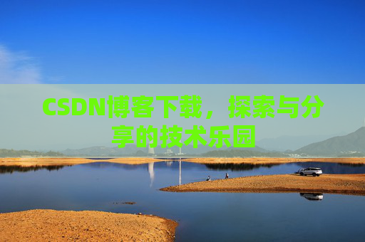 CSDN博客下载，探索与分享的技术乐园