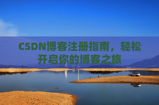 CSDN博客注册指南，轻松开启你的博客之旅